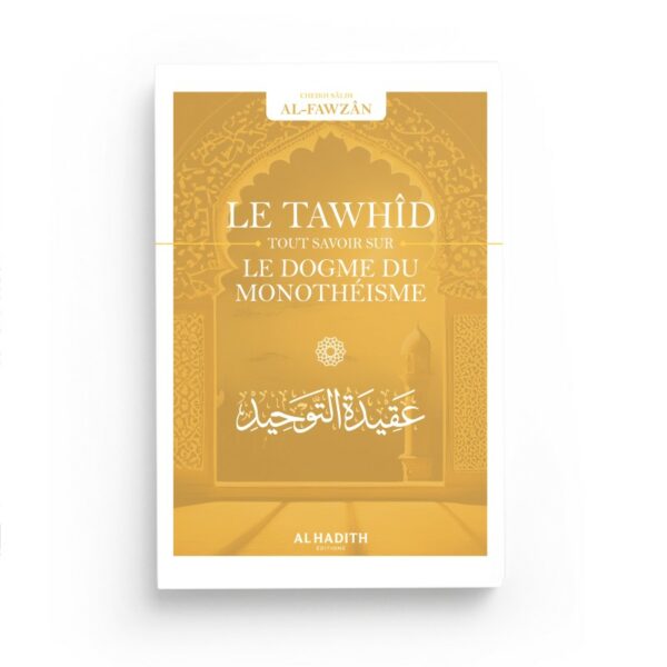 LE TAWHID - TOUT SAVOIR SUR LE DOGME DU MONOTHEISME - CHEIKH SALIH AL-FAWZAN - EDITIONS AL HADITH