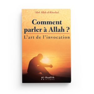 comment-parler-a-allah-l-art-de-l-invocation-abdullah-al-khudari-editions-al-hadith